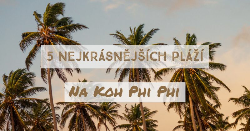 Právě si prohlížíte 5 Nejkrásnějších pláží na Koh Phi Phi