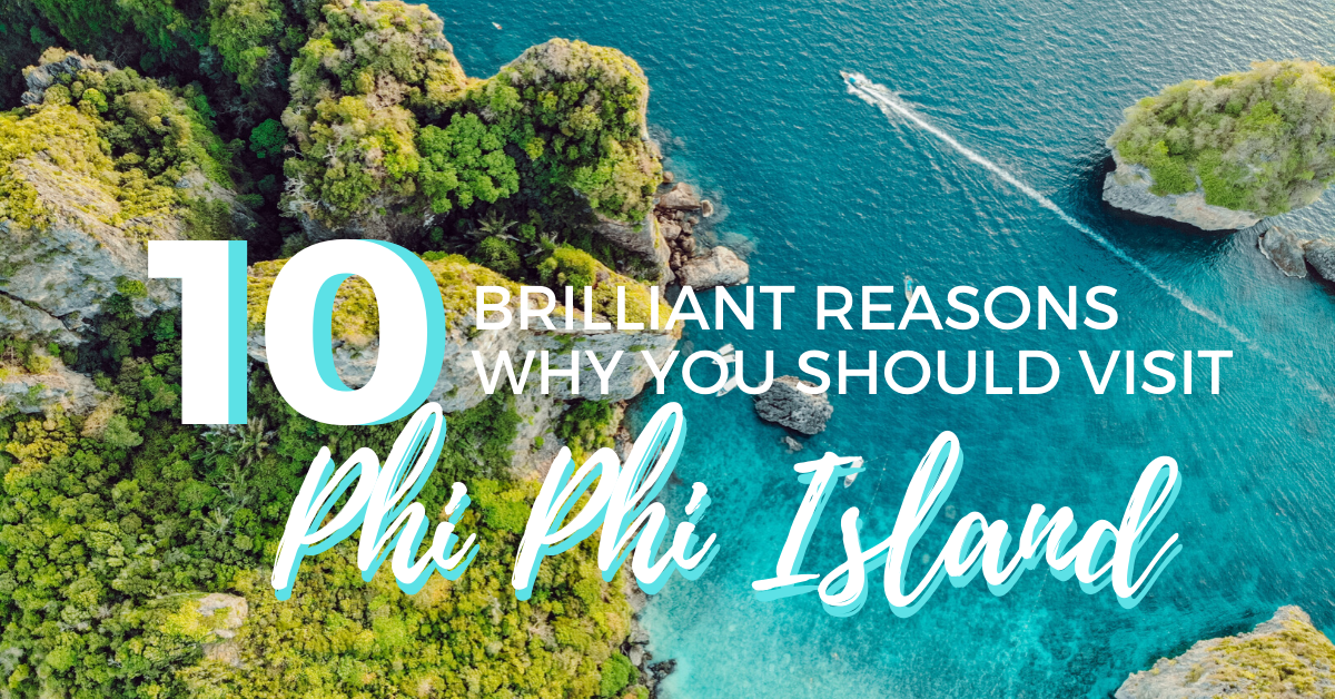 You are currently viewing 10 Brilliant Reasons why you should visit Koh Phi Phi